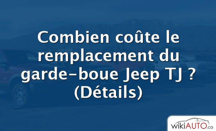 Combien coûte le remplacement du garde-boue Jeep TJ ?  (Détails)